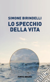 Lo specchio della vita libro di Birindelli Simone