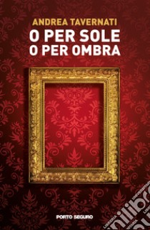 O per sole o per ombra libro di Tavernati Andrea