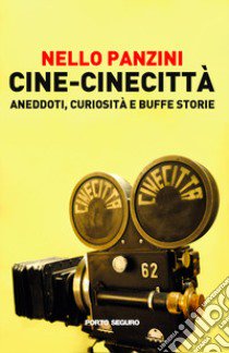 Cine-cinecittà: aneddoti, curiosità e buffe storie libro di Panzini Nello