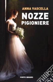 Nozze prigioniere libro di Vascella Anna