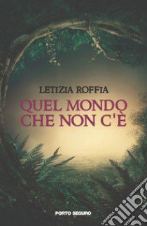 Quel mondo che non c'è libro di Roffia Letizia