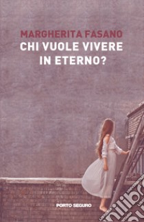 Chi vuole vivere in eterno? libro di Fasano Margherita