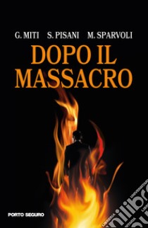 Dopo il massacro libro di Miti Giuseppe; Pisani Stefano; Sparvoli Marco