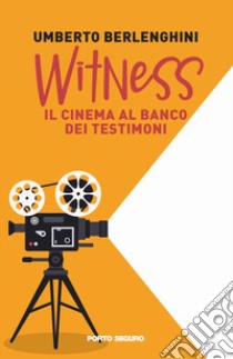 Witness. Il cinema al banco dei testimoni libro di Berlenghini Umberto