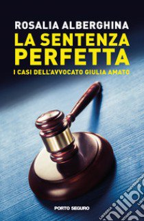 La sentenza perfetta. I casi dell'avvocato Giulia Amato libro di Alberghina Rosalia