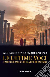 Le ultime voci. L'Impero Romano prima del tramonto libro di Gerlando Fabio Sorrentino