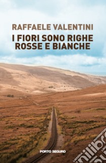 I fiori sono righe rosse e bianche libro di Valentini Raffaele