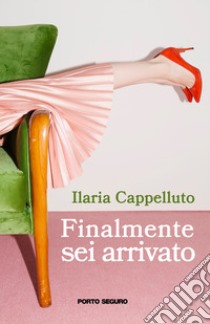 Finalmente sei arrivato libro di Cappelluto Ilaria