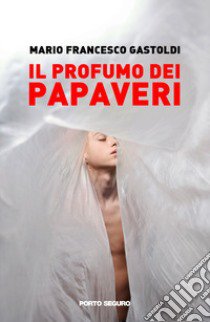 Il profumo dei papaveri libro di Gastoldi Mario Francesco