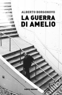 La guerra di Amelio libro di Borgonovo Alberto