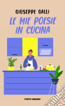 Le mie poesie in cucina libro di Galli Giuseppe