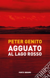 Agguato al lago rosso. Oronzo Mazzotta, una bambina e la misteriosa scomparsa di Alessandro Berruti libro di Genito Peter