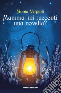 Mamma, mi racconti una novella? Ediz. a colori libro di Vergioli Monia