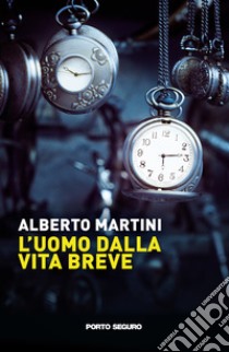 L'uomo dalla vita breve libro di Martini Alberto