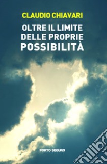 Oltre il limite delle proprie possibilità libro di Chiavari Claudio