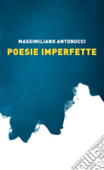 Poesie imperfette libro di Antonucci Massimiliano