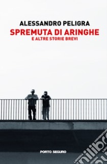 Spremuta di aringhe e altre storie brevi libro di Peligra Alessandro