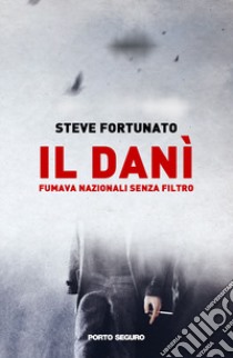 Il Danì. Fumava nazionali senza filtro libro di Fortunato Steve