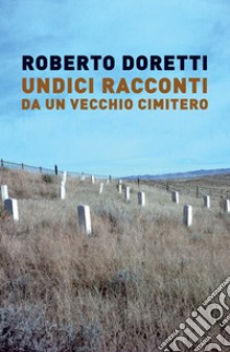 Undici racconti da un vecchio cimitero libro di Doretti Roberto