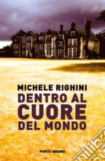 Dentro al cuore del mondo libro di Righini Michele