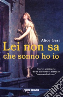 Lei non sa che sonno ho io. Storie semiserie di un disturbo chiamato «sonnambulismo» libro di Geri Alice