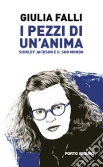 I pezzi di un'anima. Shirley Jackson e il suo mondo libro di Falli Giulia