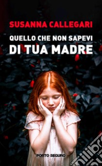 Quello che non sapevi di tua madre libro di Callegari Susanna