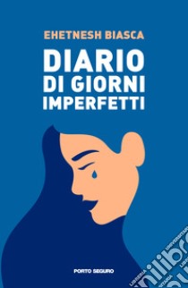 Diario di giorni imperfetti libro di Biasca Ehetnesh