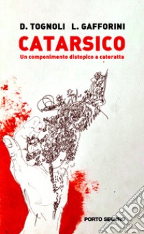 Catarsico. Un componimento distopico a cateratta libro di Tognoli David; Gafforini Lorenzo