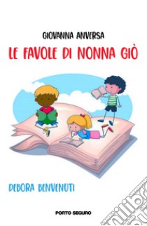 Le favole di nonna Giò. Ediz. illustrata libro di Anversa Giovanna