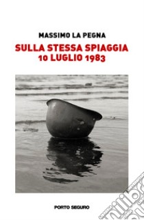 Sulla stessa spiaggia 10 luglio 1983 libro di La Pegna Massimo