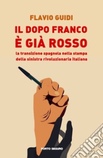 Il dopo Franco è già rosso. La transizione spagnola nella stampa della sinistra rivoluzionaria italiana libro di Guidi Flavio