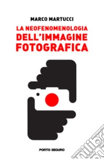 La neofenomenologia dell'immagine fotografica libro di Martucci Marco