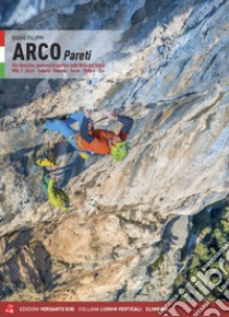 Arco pareti. Vie classiche, moderne e sportive in Valle del Sarca. Vol. 1: Arco, Torbole, Val di Ledro, Tenno, Padaro, Dro libro di Filippi Diego