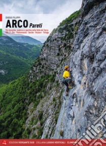 Arco pareti. Vie classiche, moderne e sportive in Valle del Sarca. Vol. 2: Dro, Pietramurata, Sarche, Vezzano, Terlago libro di Filippi Diego