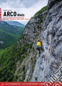 Arco pareti. Vie classiche, moderne e sportive in Valle del Sarca. Ediz. inglese. Vol. 2: Dro, Pietramurata, Sarche, Vezzano, Terlago libro di Filippi Diego