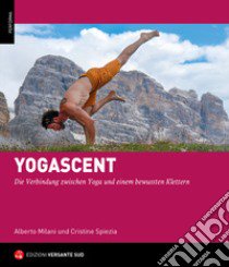 Yogarrampicata. La connessione tra la disciplina dello Yoga e un'arrampicata consapevole. Ediz. tedesca libro di Milani Alberto; Spiezia Cristine