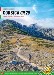 Corsica GR 20 16 tappe, 16 varianti e 16 percorsi ad anello libro di Bianciardi Ludovico