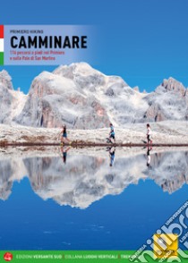 Camminare. 116 percorsi a piedi nel Primiero e sulle Pale di San Martino libro di Primiero Hiking (cur.)