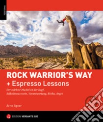 Rock warrior's way + Lezioni rapide. Progredire nell'arrampicata attraverso un percorso psico-fisico ed emozionale. Consapevolezza di sé, responsabilità, rischio, paura libro di Ilgner Arno