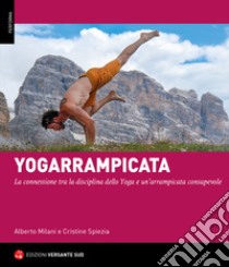 Yogarrampicata. La connessione tra la disciplina dello Yoga e un'arrampicata consapevole libro di Milani Alberto; Spiezia Cristine