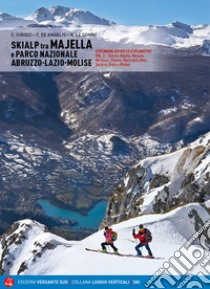 Skialp tra Majella e Parco Nazionale Abruzzo-Lazio-Molise. Appennino ripido ed esplorativo. Vol. 2: Sirente, Majella, Morrone Pizzalto e Rotella, Marsicani, Meta-Mai libro di Iurisci Cristiano; De Angelis Fabrizio; Le Donne Rinaldo