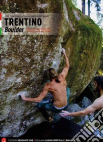 Trentino. Boulder dalla valle del Sarca al cuore delle Dolomiti. Ediz. italiana e inglese libro di Fontanari Morris; Dorigatti Cristian