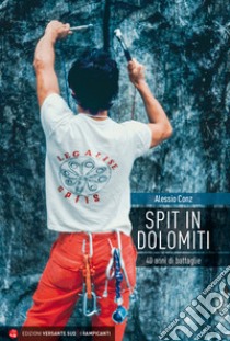 Spit in Dolomiti. 40 anni di battaglie libro di Conz Alessio