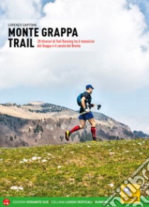 Monte Grappa Trail. 28 itinerari di trail running tra il massiccio del Grappa e il canale del Brenta libro di Capitani Lorenzo