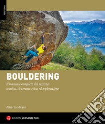 Bouldering. Il manuale completo del sassista: tecnica, sicurezza, etica ed esplorazione libro di Milani Alberto