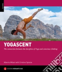 Yogarrampicata. La connessione tra la disciplina dello Yoga e un'arrampicata consapevole. Ediz. inglese libro di Milani Alberto; Spiezia Cristine