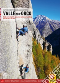 Valle dell'Orco. Single and multipitch routes from trad to sport climbing. Valle dell'Orco & Val Soana libro di Dalla Gasperina Stefano; Dalla Gasperina Matteo