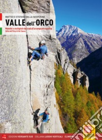 Valle dell'Orco. Monotiri e multipitch dal Trad all'arrampicata sportiva. Valle dell'Orco & Val Soana libro di Dalla Gasperina Stefano; Dalla Gasperina Matteo