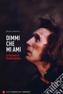 Dimmi che mi ami. Le Dolomiti di Claudio Barbier libro di Malfatti Monica